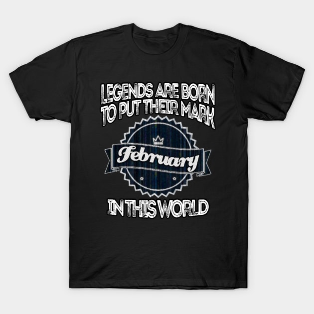 legends-legends are born to put their mark in this world february T-Shirt by INNOVATIVE77TOUCH